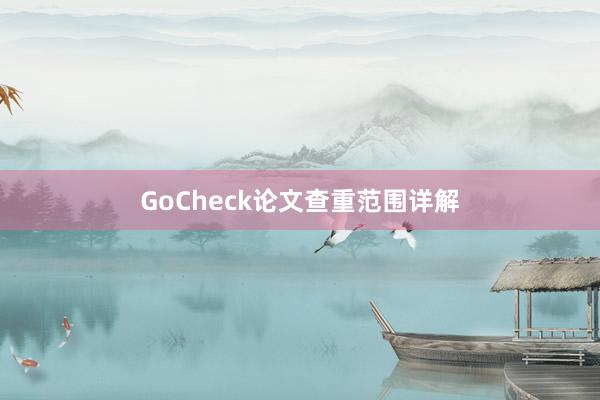 GoCheck论文查重范围详解